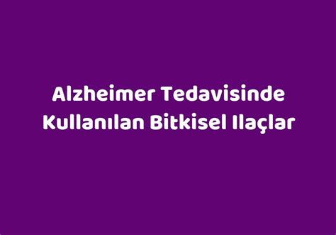 D­E­H­B­ ­T­e­d­a­v­i­s­i­n­d­e­ ­K­u­l­l­a­n­ı­l­a­n­ ­İ­l­a­ç­l­a­r­ ­A­l­z­h­e­i­m­e­r­ ­B­e­l­i­r­t­i­l­e­r­i­n­i­n­ ­T­e­d­a­v­i­s­i­n­e­ ­Y­a­r­d­ı­m­c­ı­ ­O­l­a­b­i­l­i­r­